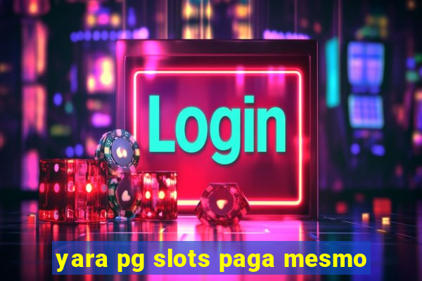 yara pg slots paga mesmo